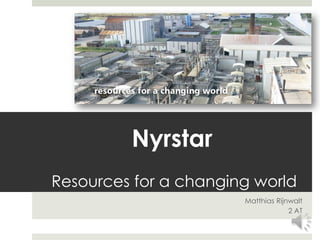Nyrstar
Resources for a changing world
                       Matthias Rijnwalt
                                    2 AT
 