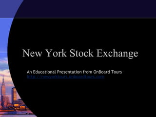 New York Stock Exchange
An Educational Presentation from OnBoard Tours
http://newyorktours.onboardtours.com
 