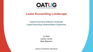 Lease Accounting Landscape
Lease Accounting Software Landscape
Lease Accounting Implementation Experience
Liz Hahn
Lawson James
Mark Melanson
 