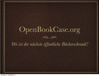 OpenBookCase.org
Wo ist der nächste öffentliche Bücherschrank?

Dienstag, 10. Dezember 13

 