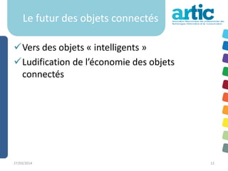 Le futur des objets connectés
Vers des objets « intelligents »
Ludification de l’économie des objets
connectés
27/03/201...
