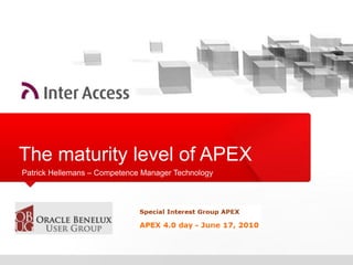 The maturity level of APEX
Patrick Hellemans – Competence Manager Technology
 