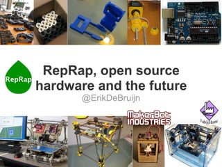 RepRap, open source
hardware and the future
       @ErikDeBruijn
 