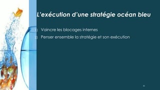 L’exécution d’une stratégie océan bleu
1) Vaincre les blocages internes
2) Penser ensemble la stratégie et son exécution
30
 