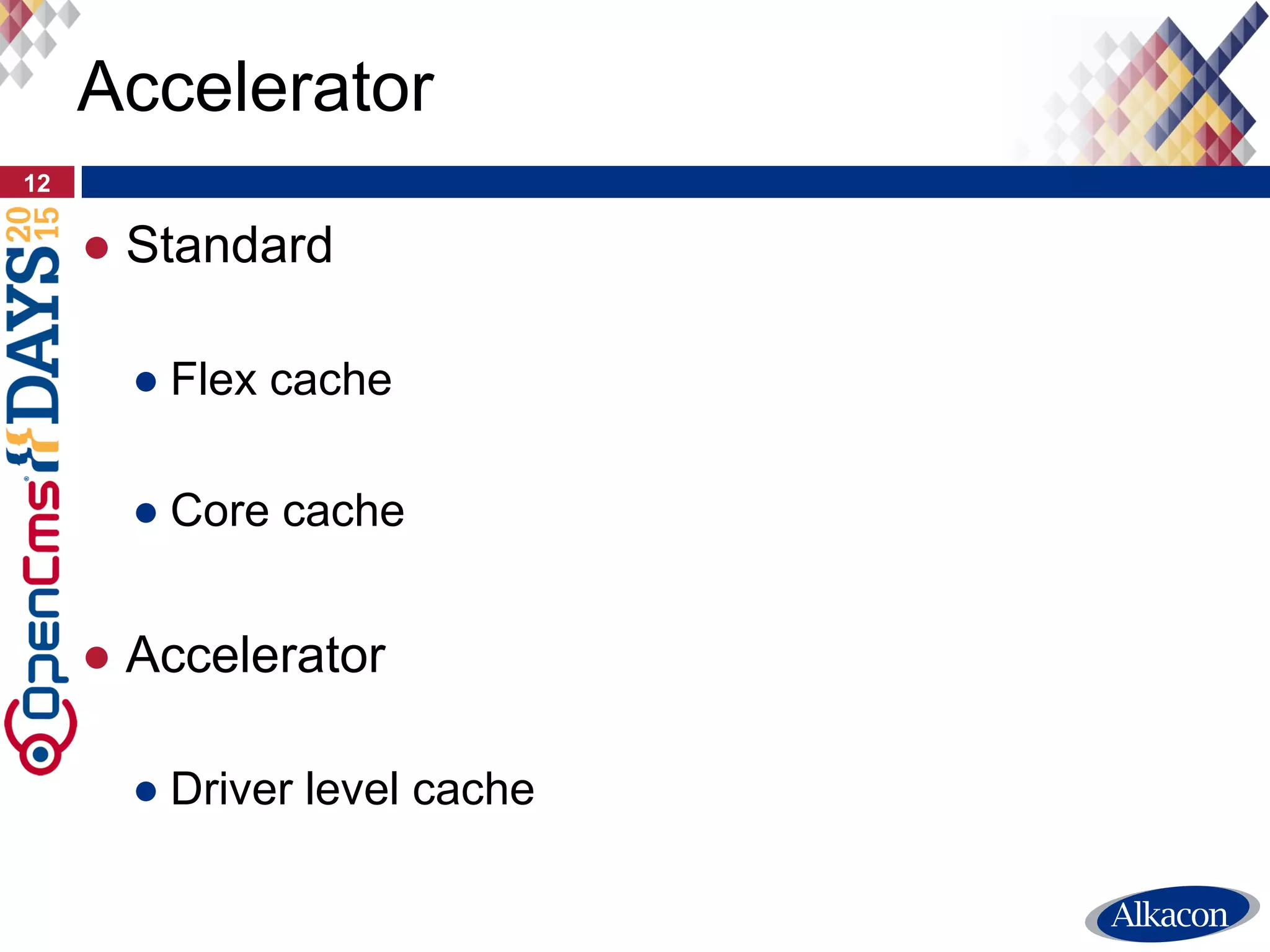 ● Cache types
● VFS
● Project
● User
12
Accelerator