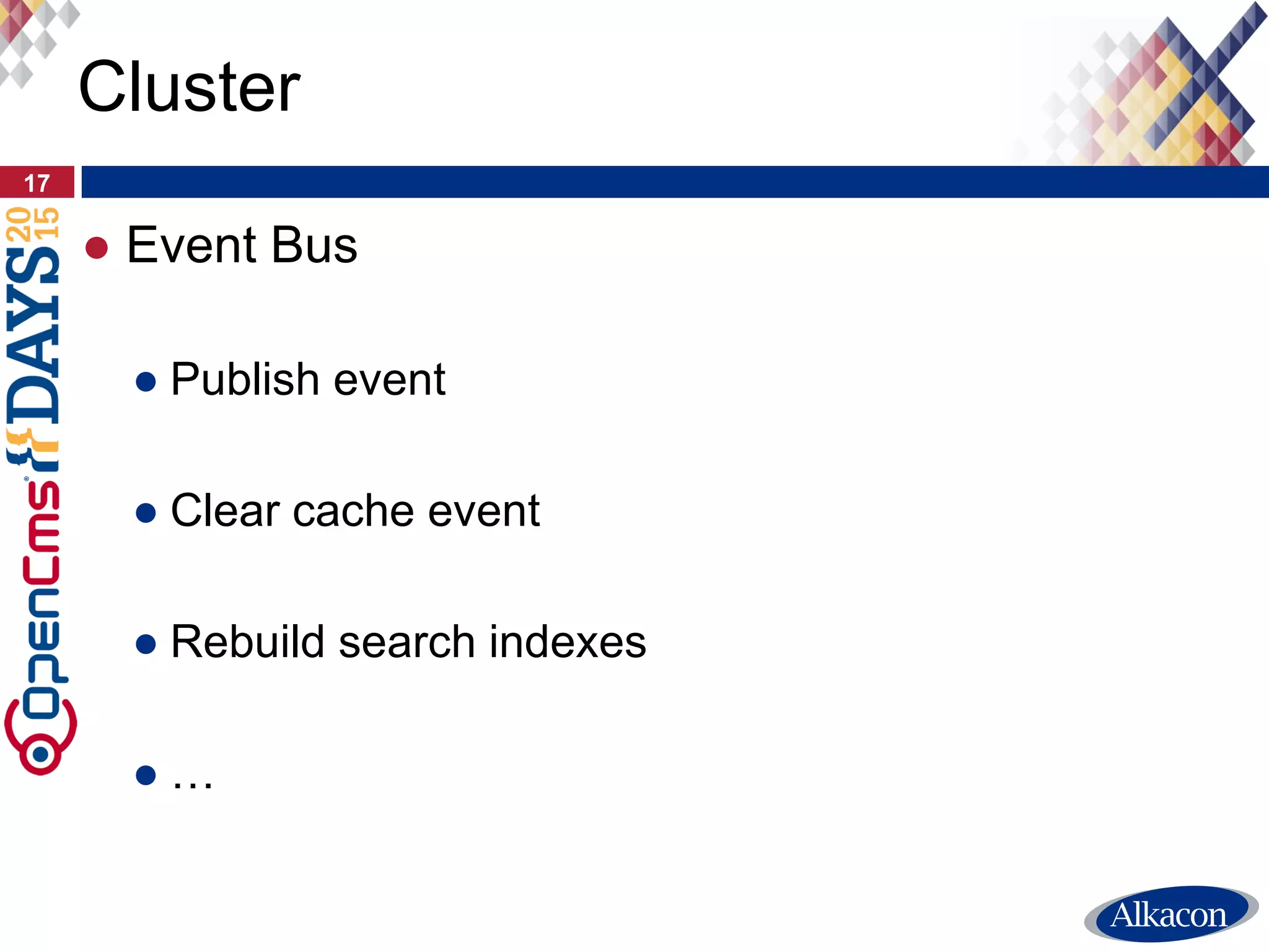 ● Configuration management
● Compare configuration files
● Transfere module configuration
● Transfere search indexes
● Transfere schedule jobs
● …
17
Cluster