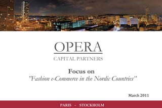 Focus on
”Fashion e-Commerce in the Nordic Countries’’

                                                     March	
  2011	
  

             PARIS2011	
  Opera	
  CSTOCKHOLM
                 © 	
     - apital	
  Partners	
                         1
 