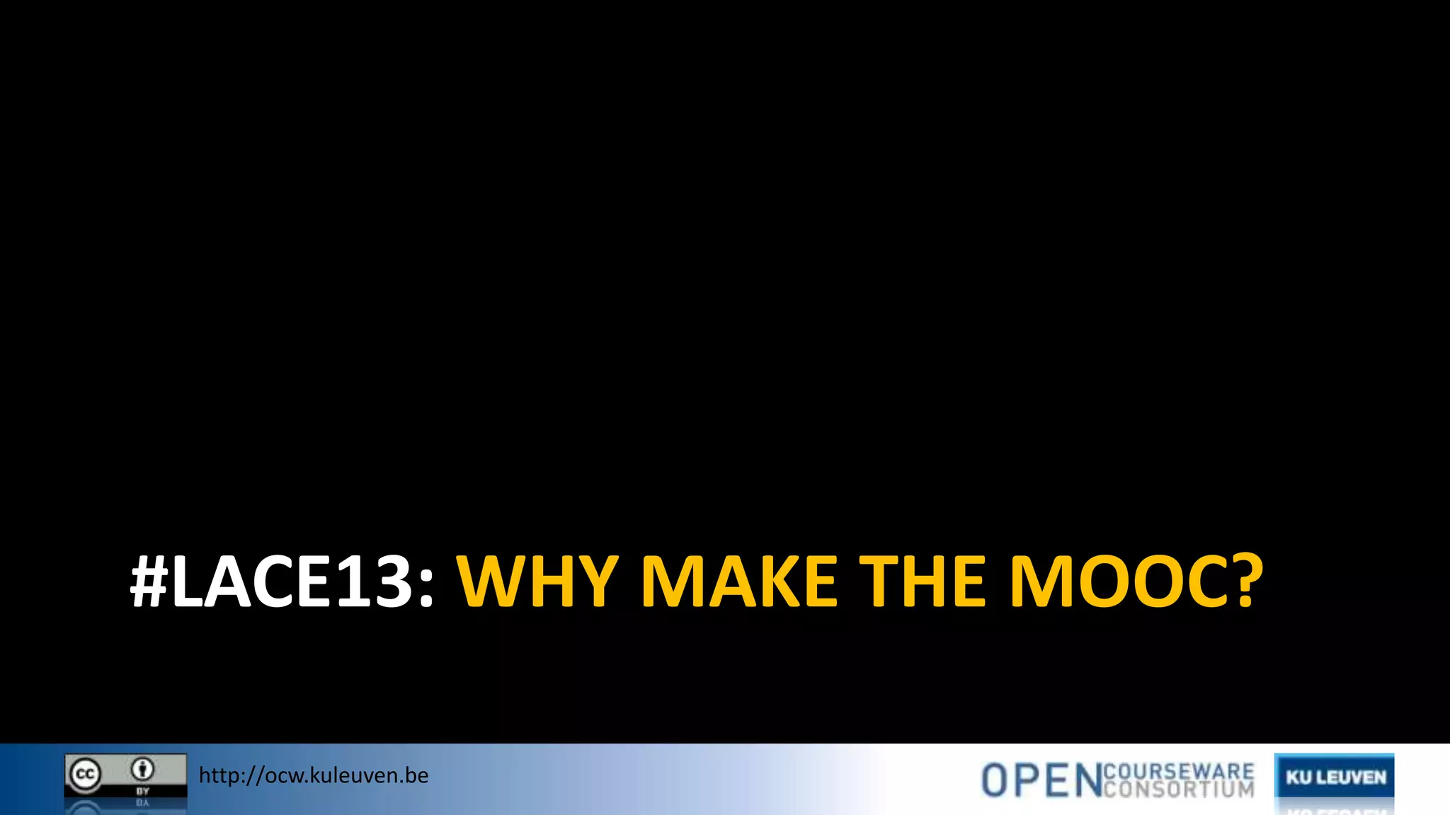http://ocw.kuleuven.be
#LACE13: WHY MAKE THE MOOC?
 
