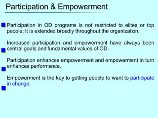 Participation & Empowerment Participation in OD programs is not restricted to elites or top people; it is extended broadly...