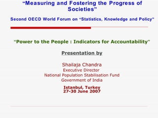 [object Object],[object Object],[object Object],[object Object],[object Object],[object Object],[object Object],[object Object],[object Object],“ Measuring and Fostering the Progress of Societies ”   Second OECD World Forum on  “ Statistics, Knowledge and Policy ” 