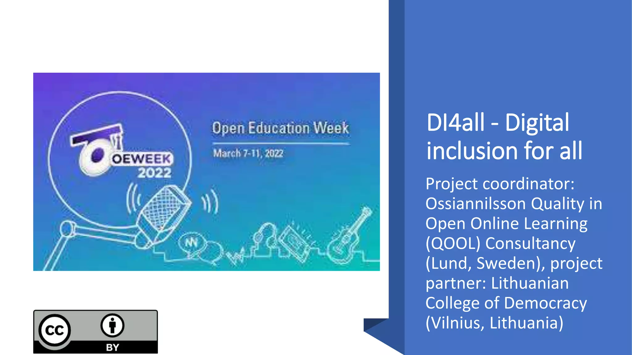 DI4all - Digital
inclusion for all
Project coordinator:
Ossiannilsson Quality in
Open Online Learning
(QOOL) Consultancy
(Lund, Sweden), project
partner: Lithuanian
College of Democracy
(Vilnius, Lithuania)