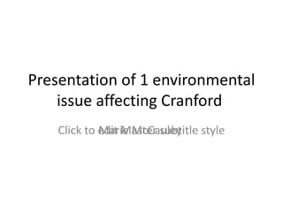 Presentation of 1 environmental issue affecting Cranford Marie McCauley 