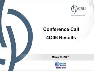 Conference Call
 4Q06 Results


   March 23, 2007


                    1
 