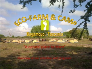 “ A natural place to learn” Overview of our activities and programs ECO-FARM & CAMP Bagamoyo - Tanzania 