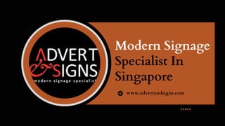 Modern Signage
Specialist In
Singapore
www.advertandsigns.com
 