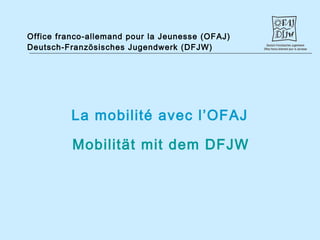 Office franco-allemand pour la Jeunesse (OFAJ) Deutsch-Französisches Jugendwerk (DFJW) ,[object Object],[object Object]