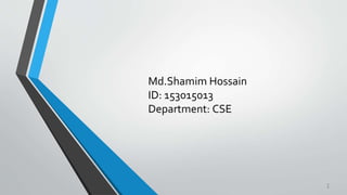 Md.Shamim Hossain
ID: 153015013
Department: CSE
1
 