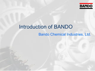 Introduction of BANDO
　 　　　　　　　　 Bando Chemical Industries, Ltd.
 