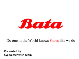 No one in the World knows  Shoes  like we do Presented by Syeda Mehwish Moin 