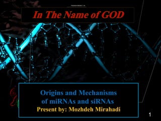 Origins and Mechanisms 
of miRNAs and siRNAs 
Present by: Mozhdeh Mirahadi 
1 
 