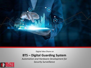 Digital Idea Share on
BTS – Digital Guarding System
Automation and Hardware Development for
Security Surveillance
 