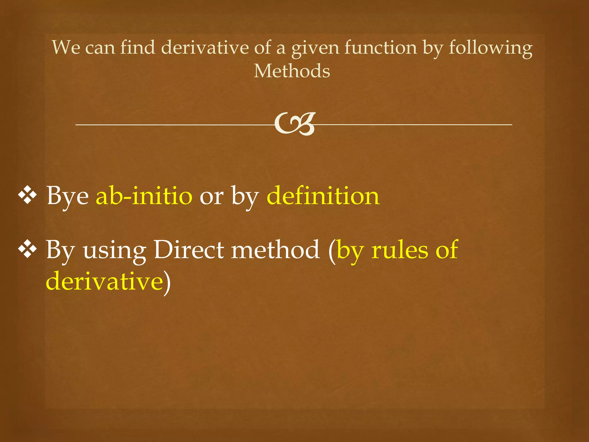 
 Bye ab-initio or by definition
We can find derivative of a given function by following
Methods
 By using Direct method (by rules of
derivative)
 