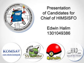 KOMSATcare.eksis.kompak Presentation of Candidates for Chiefof HIMSISFOEdwin Halim1301049386 