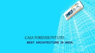 BEST ARCHITECTURE IN INDIA
CASA FOREVER PVT LTD
 