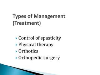  Control of spasticity
 Physical therapy
 Orthotics
 Orthopedic surgery
 
