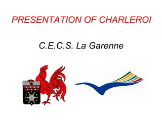 C.E.C.S.  La Garenne PRESENTATION OF CHARLEROI 