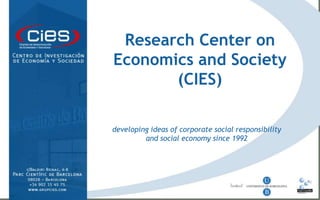 Research Center on Economics and Society (CIES),[object Object], ,[object Object],developing ideas of corporate social responsibility and social economy since 1992,[object Object]