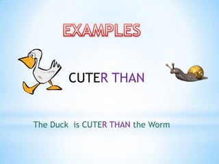 CUTER THAN


The Duck is CUTER THAN the Worm
 