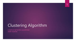 Clustering Algorithm
COMPLEX NETWORK ALGORITHM
AMIR HADIFAR
1
 