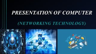 PRESENTATION OF COMPUTER
(NETWORKING TECHNOLOGY)
 