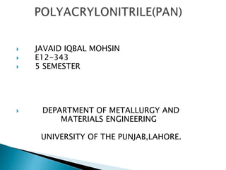  JAVAID IQBAL MOHSIN
 E12-343
 5 SEMESTER
 DEPARTMENT OF METALLURGY AND
MATERIALS ENGINEERING
UNIVERSITY OF THE PUNJAB,LAHORE.
 