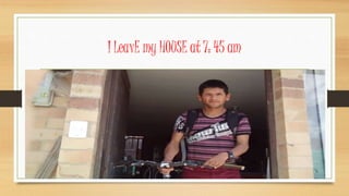 I LeavE my HOUSE at 7: 45 am
 