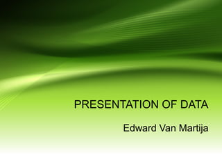 PRESENTATION OF DATA
Edward Van Martija
 