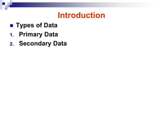 Introduction
 Types of Data
1. Primary Data
2. Secondary Data
 