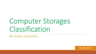 Computer Storages
Classification
MD. REJAUL ISLAM ROYEL
05-08-2017
 