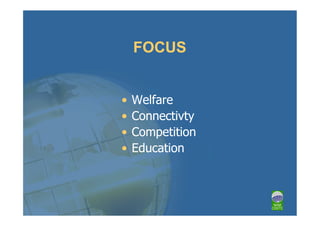 FOCUS


•   Welfare
•   Connectivty
•   Competition
•   Education
 