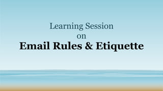 Learning Session
on
Email Rules & Etiquette
 