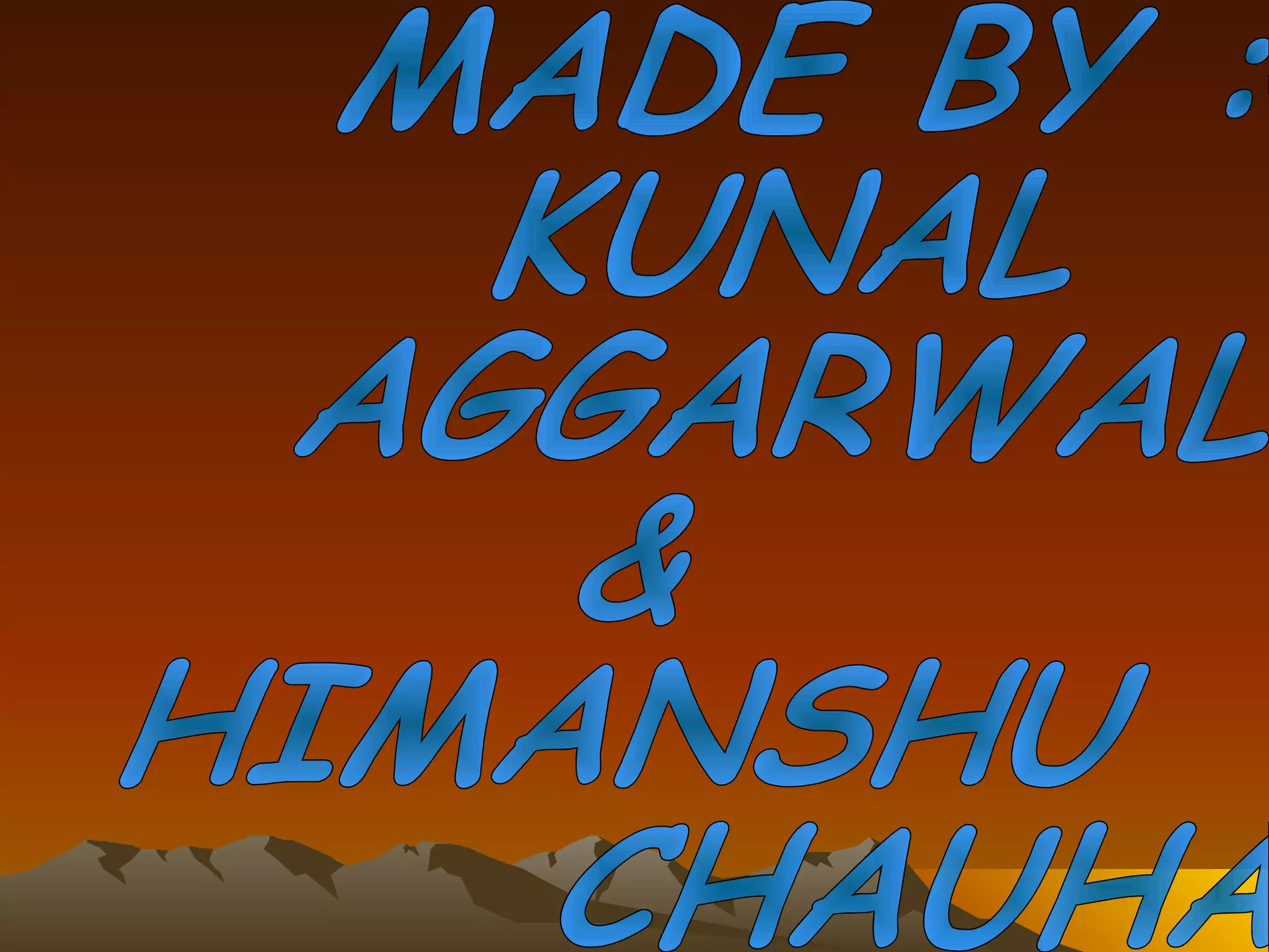 MADE BY :- KUNAL  AGGARWAL  &  HIMANSHU CHAUHAN  