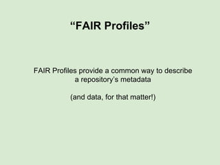 Exemplar use-cases:
● A piece of software that can generate a “sensible”
data submission form for any repository
(at the Force 2015 meeting a few months ago I gave a presentation of a working
example of this… so I won’t repeat that today…)
● A piece of software that can generate a “sensible”
query form/interface for any repository
(demonstration of this today!)
Skunkworks Task #1 - [F]indable
Invent harmonized cross-repository meta-
descriptors
 