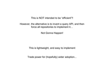 This provides an API-free way of accessing any record
in any dataset
Every step is just HTTP GET with
standard metadata following the DCAT ontology
Incremental drill-down from repository-level all the way to an
individual record
Useful metadata at all levels
Access is 100% under provider-control at all levels
 
