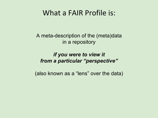 Skunkworks Task #3 - [I]nteroperable
This is “the holy grail”!!
This is where the FAIR Profile reveals its utility
“what it IS” vs. “what it IS NOT”
 