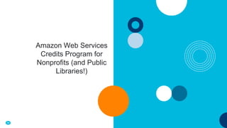 59
Amazon Web Services
Credits Program for
Nonprofits (and Public
Libraries!)
 