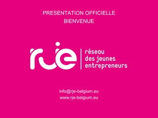 PRESENTATION OFFICIELLE
BIENVENUE
info@rje-belgium.eu
www.rje-belgium.eu
 