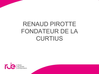 RENAUD PIROTTE
FONDATEUR DE LA
CURTIUS
 