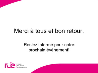 Merci à tous et bon retour.
Restez informé pour notre
prochain évènement!
 