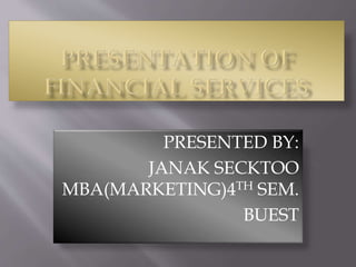 PRESENTED BY:
JANAK SECKTOO
MBA(MARKETING)4TH SEM.
BUEST
 